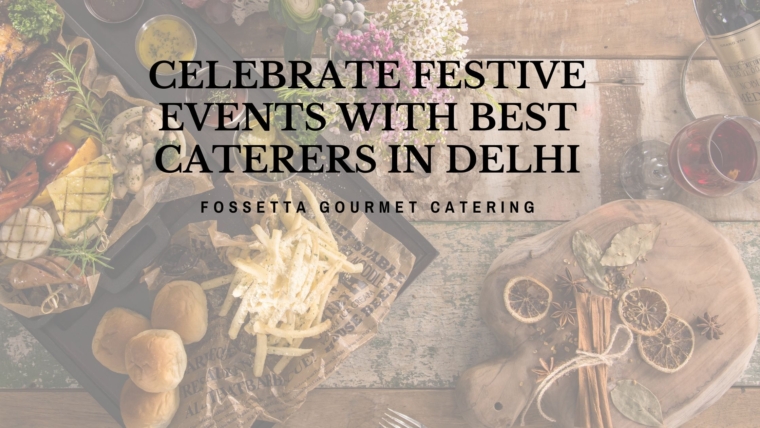 CELEBRATE FESTIVE EVENTS WITH BEST CATERERS IN DELHI. Fossetta Gourmet Catering has several highly affordable catering menus that serve a wide range of cuisines